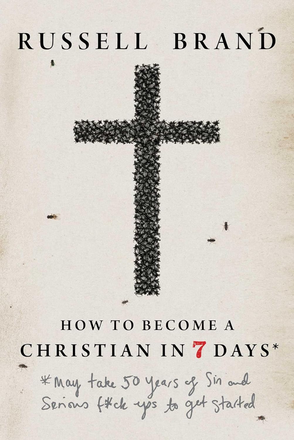 How to Become a Christian in Seven Days*: *May take 50 years of sin and serious f*ck ups to get started by Russell Brand