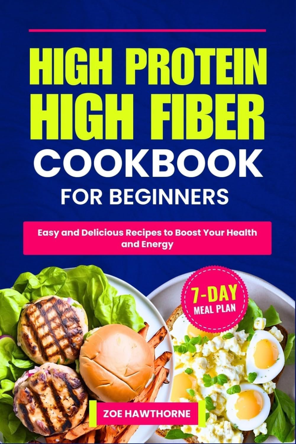 HIGH PROTEIN HIGH FIBER COOKBOOK FOR BEGINNERS: Easy and Delicious Recipes to Boost Your Health and Energy (Including a 7-Day Meal Plan) by Zoe Hawthorne