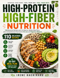HIGH-PROTEIN HIGH-FIBER NUTRITION: 110 Balanced Recipes with Full Macros, Weekly Meal Plans, and a Comprehensive Food List for Fat Loss and Digestive Wellness. by Irene Hachikaru