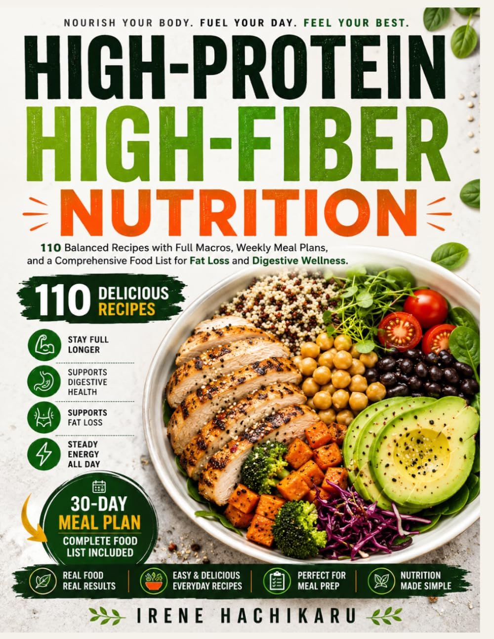 HIGH-PROTEIN HIGH-FIBER NUTRITION: 110 Balanced Recipes with Full Macros, Weekly Meal Plans, and a Comprehensive Food List for Fat Loss and Digestive Wellness. by Irene Hachikaru