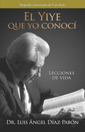 El Yiye que yo conocí: Lecciones de vida / The Yiye I Knew: Life Lessons (Spanish Edition) by Dr. Luis Ángel Díaz Pabón