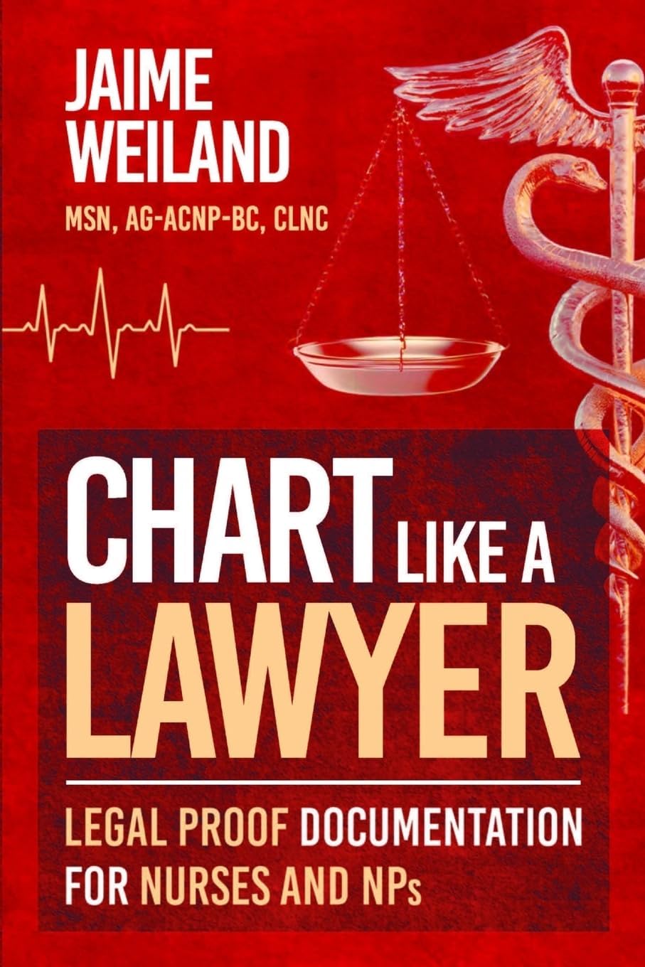 Chart Like a Lawyer: Legal-Proof Documentation for Nurses & NPs by Jaime Weiland