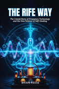 THE RIFE WAY: The Untold Story of Frequency Technology and the New Science of Self-Healing by Brian Reese