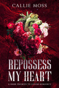 Repossess My Heart: A Dark Enemies to Lovers Romance by Callie Moss