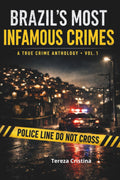 Brazil’s Most Infamous Crimes: A True Crime Anthology - Vol 1 by Tereza Cristina
