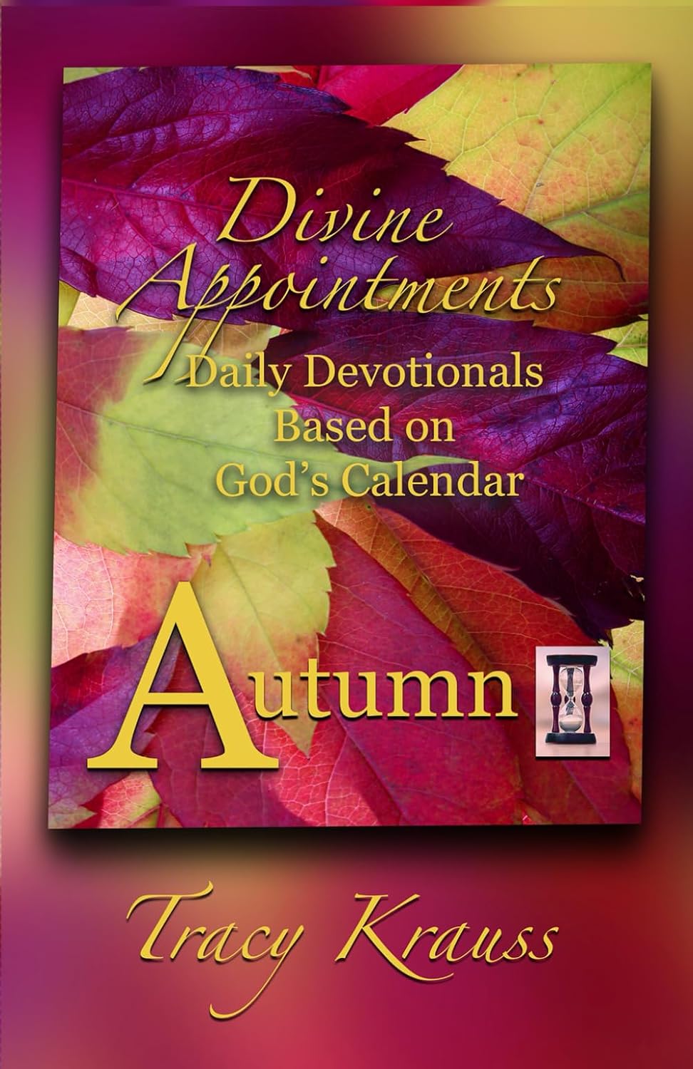 Divine Appointments: Daily Devotionals Based on God's Calendar: Autumn by Tracy Krauss