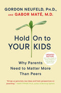Hold On to Your Kids: Why Parents Need to Matter More Than Peers by Gordon Neufeld