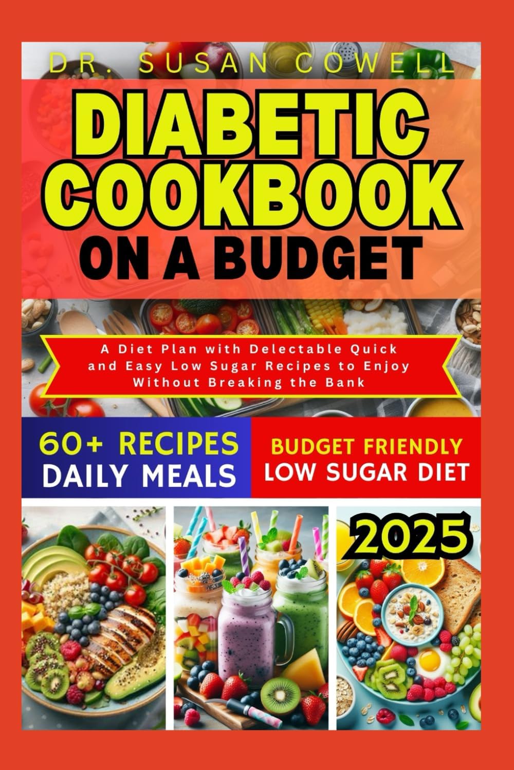 DIABETIC COOKBOOK ON A BUDGET: A Diet Plan with Delectable Quick and Easy Low Sugar Recipes to Enjoy Without Breaking the Bank by DR. SUSAN COWELL