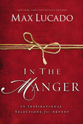 In the Manger: 25 Inspirational Selections for Advent (A 25-Day Christmas Devotional) – The Perfect Christian Gift for the Holiday Season by Max Lucado