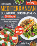The Complete Mediterranean Cookbook for Beginners: 2000 Days with 30-Minute Easy, Healthy Recipe Ideas for Energy, Beauty, and Longevity by Sofia Oro