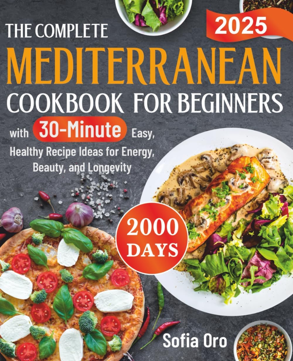 The Complete Mediterranean Cookbook for Beginners: 2000 Days with 30-Minute Easy, Healthy Recipe Ideas for Energy, Beauty, and Longevity by Sofia Oro