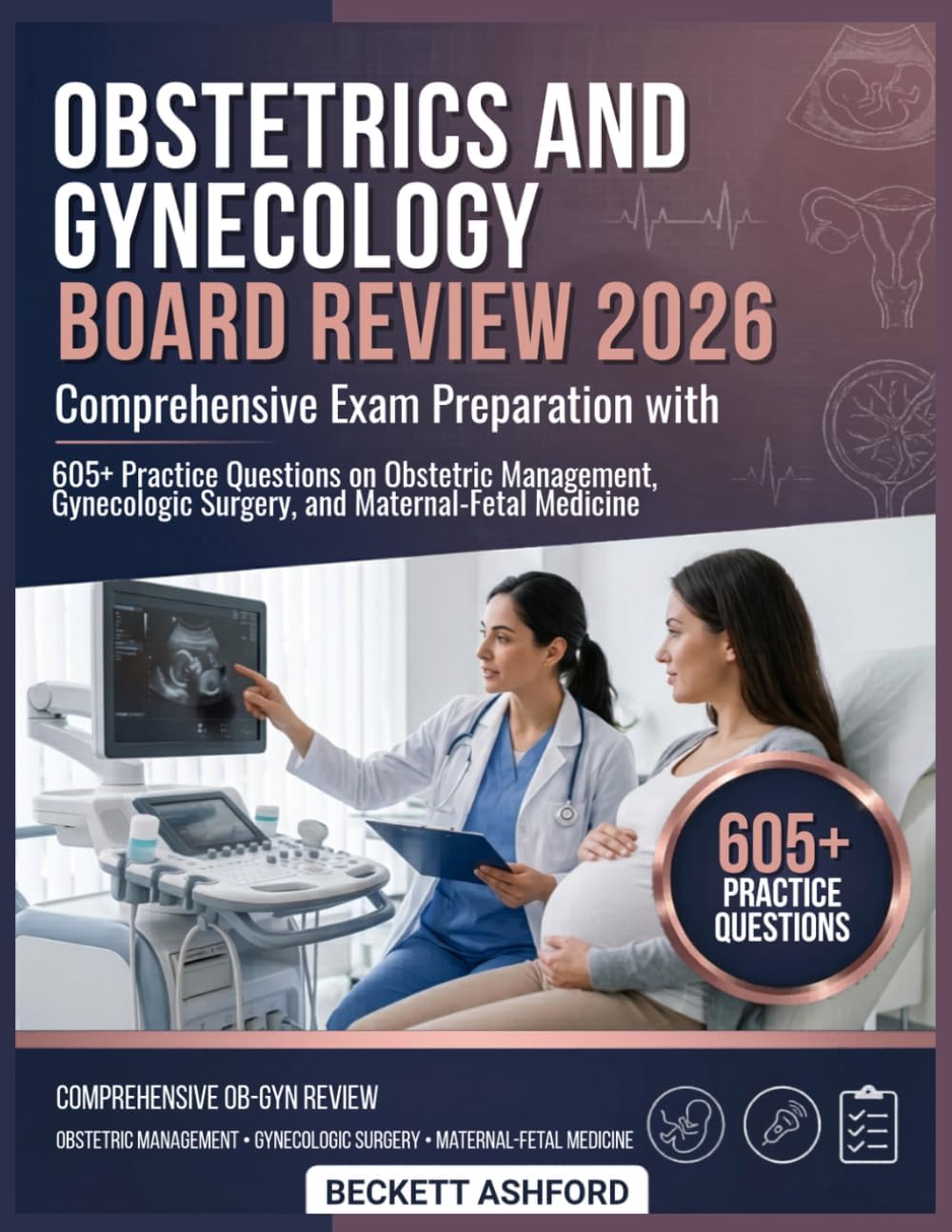 OBSTETRICS AND GYNECOLOGY BOARD REVIEW 2026: Comprehensive exam preparation with 605+ pr actice questions on obstetric management, gynecologic surgery, and maternal-fetal medicine by Beckett Ashford