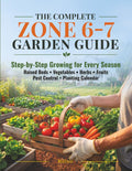 The Complete Zone 6-7 Garden Guide: Step-by-Step Growing for Every Season — Raised Beds, Vegetables, Herbs, Fruits, Pest Control & Month-by-Month Planting Calendar for USDA Zones 6 and 7 by Malinix