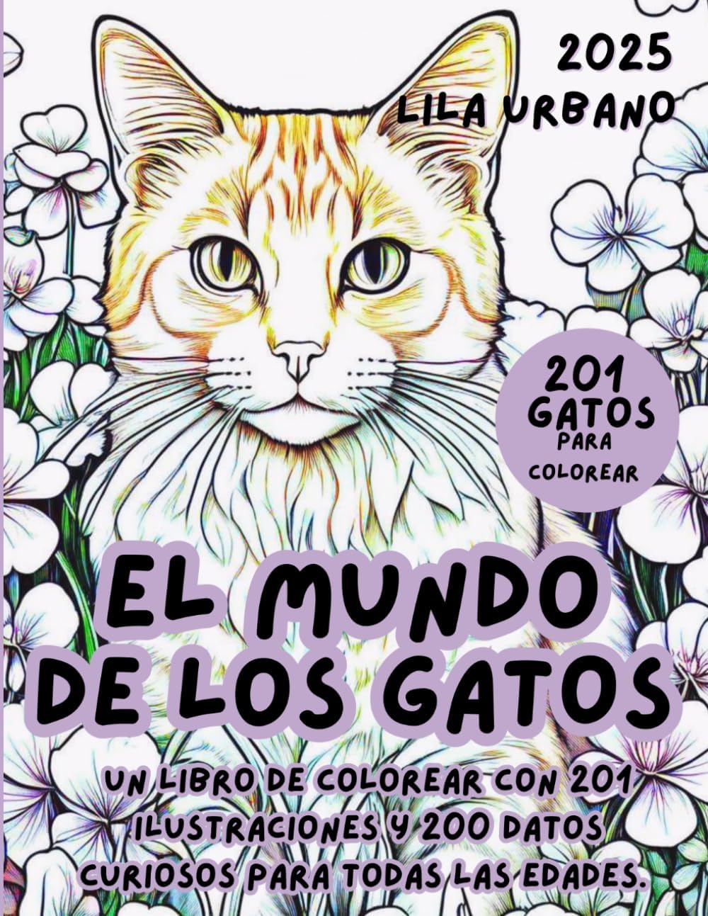 EL MUNDO DE LOS GATOS: Un libro de colorear con 201 ilustraciones y 200 datos curiosos para todas las edades. (Spanish Edition) by Lila Urbano