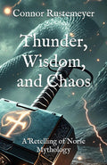 Thunder, Wisdom, and Chaos: A Retelling of Norse Mythology by Connor Rustemeyer