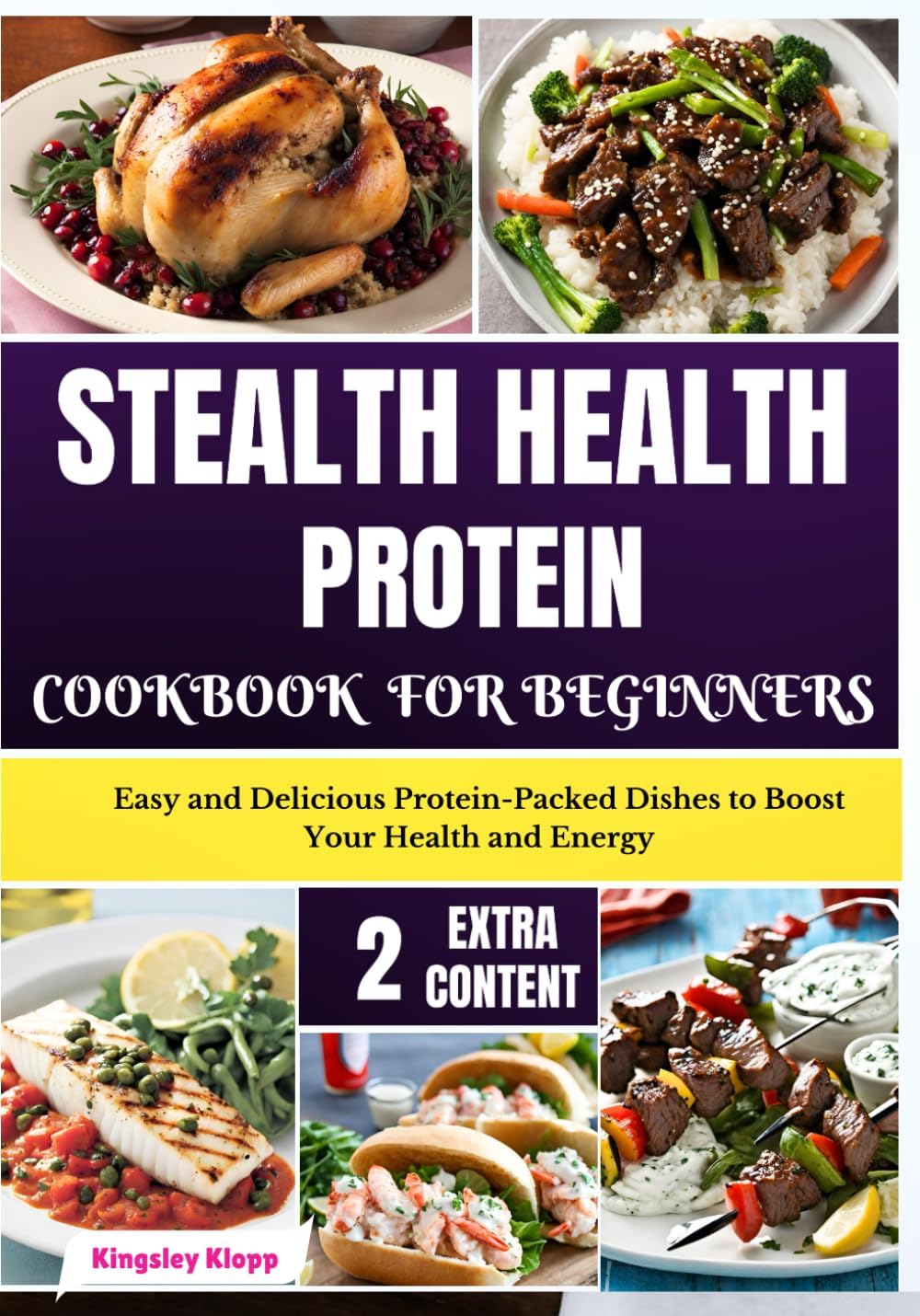 Stealth Health Protein Cookbook for Beginners: Easy and Delicious Protein-Packed Dishes to Boost Your Health and Energy by Kingsley Klopp