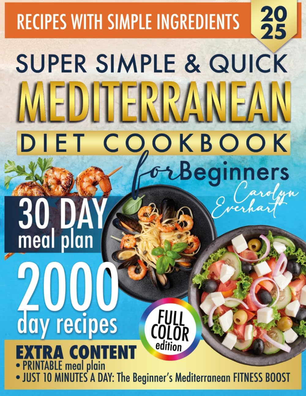 SUPER SIMPLE & QUICK MEDITERRANEAN DIET COOKBOOK FOR BEGINNERS: 2000 Days Of Quick Mediterranean Recipes With Simple Ingredients No Waste No Stress Just Real Food For Everyday Life by Carolyn Everhart