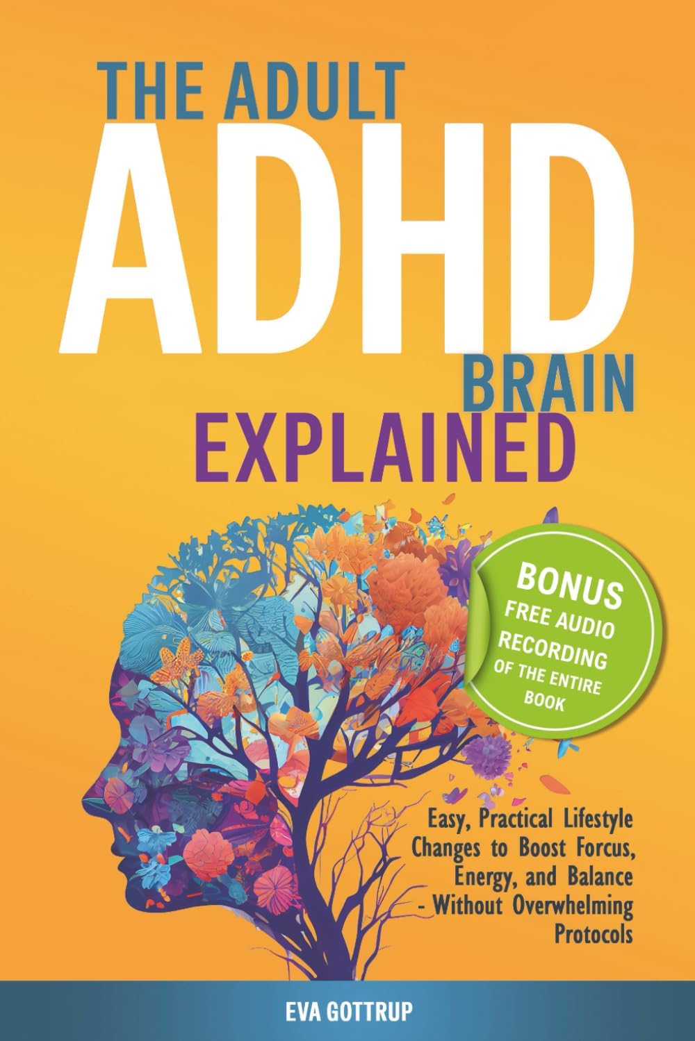 The adult ADHD brain explained: Easy, Practical Lifestyle Changes to Boost Focus, Energy and Balance - Without Overwhelming Protocols (The Thrive with Adult ADHD Series) by Eva Gottrup