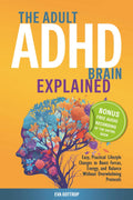 The adult ADHD brain explained: Easy, Practical Lifestyle Changes to Boost Focus, Energy and Balance - Without Overwhelming Protocols (The Thrive with Adult ADHD Series) by Eva Gottrup