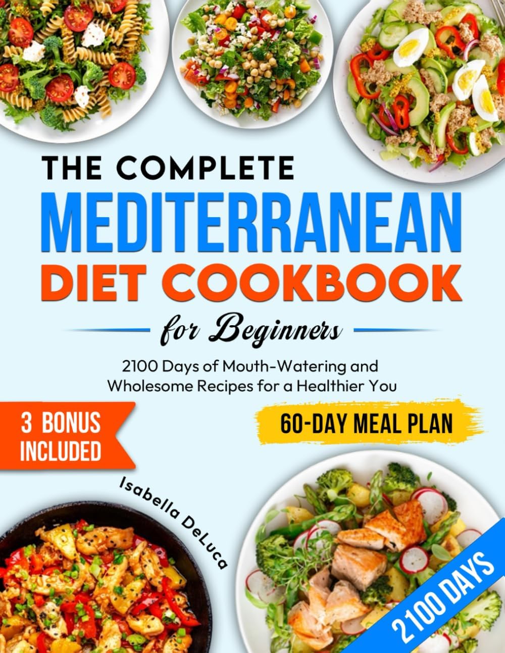The Complete Mediterranean Diet Cookbook for Beginners: 2100 Days of Mouth-Watering and Wholesome Recipes for a Healthier You | Effective 60-Day Meal Plan by Isabella DeLuca