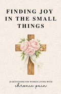Finding Joy in the Small Things: 28 Devotions for Women Living with Chronic Pain by Grace Fields