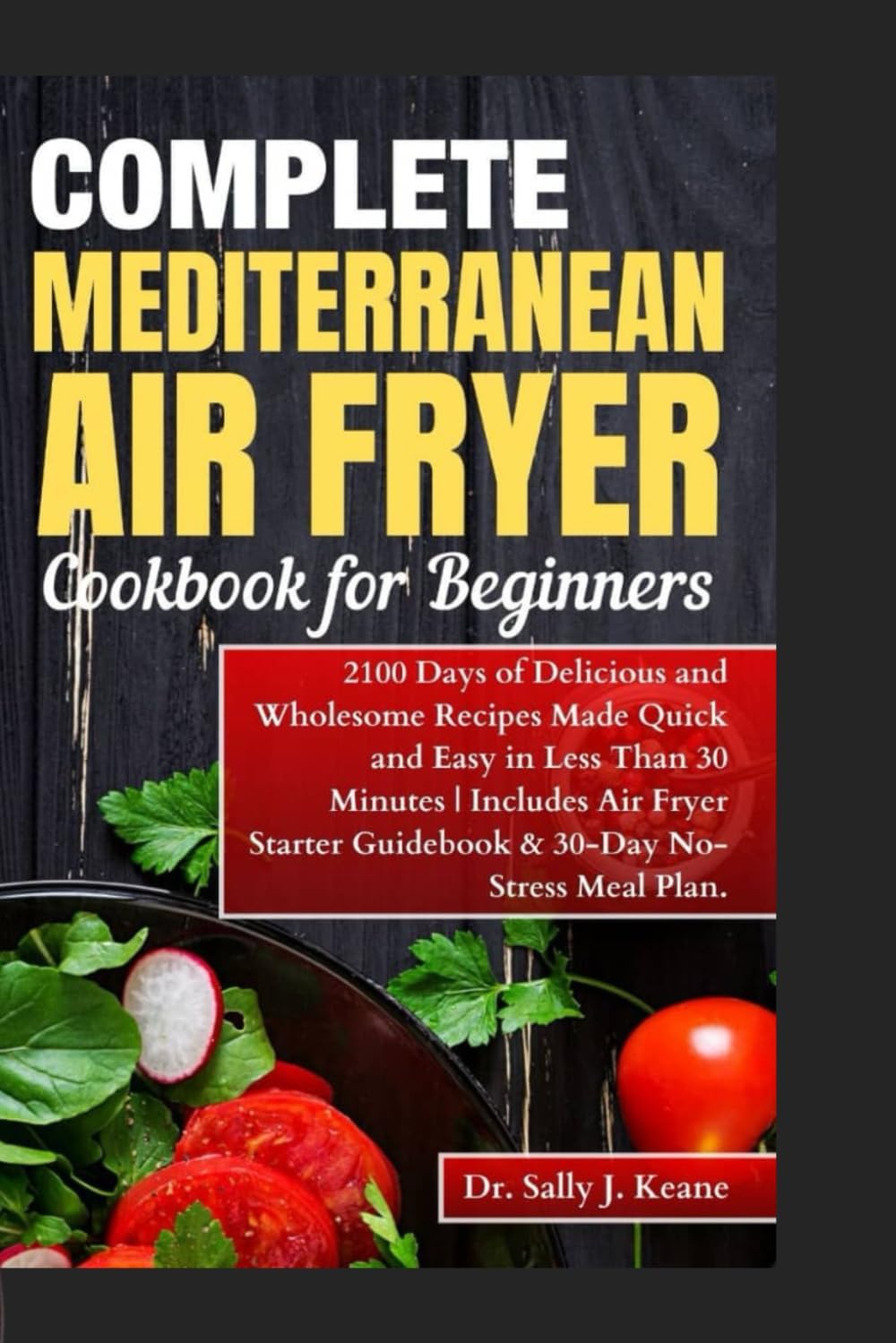 COMPLETE MEDITERRANEAN AIR FRYER COOKBOOK FOR BEGINNERS (Color Pictures): 2100 Days of Delicious Recipes Made Quick and Easy in Less Than 30 Minutes | ... Plan (Mediterranean healthy diet cookbooks) by Dr. Sally J. Keane