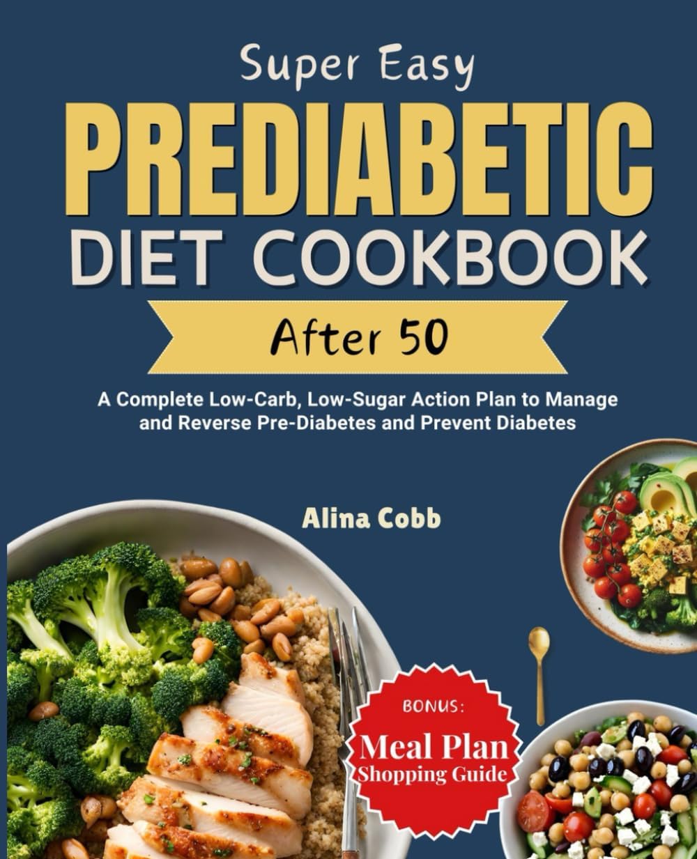 Super Easy Prediabetic Diet Cookbook After 50: A Complete Low-Carb, Low-Sugar Action Plan to Manage and Reverse Pre-Diabetes and Prevent Diabetes by Alina Cobb