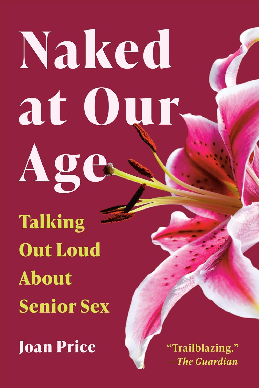 Naked at Our Age: Talking Out Loud About Senior Sex by Joan Price
