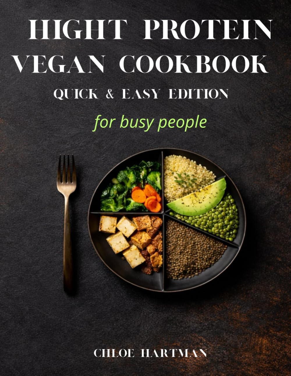 High Protein Vegan Cookbook - Quick & Easy Edition for busy peolple: Plant-Based Recipes for Busy People, 30 Minutes or Less, Full Macros by Chloe HARTMAN