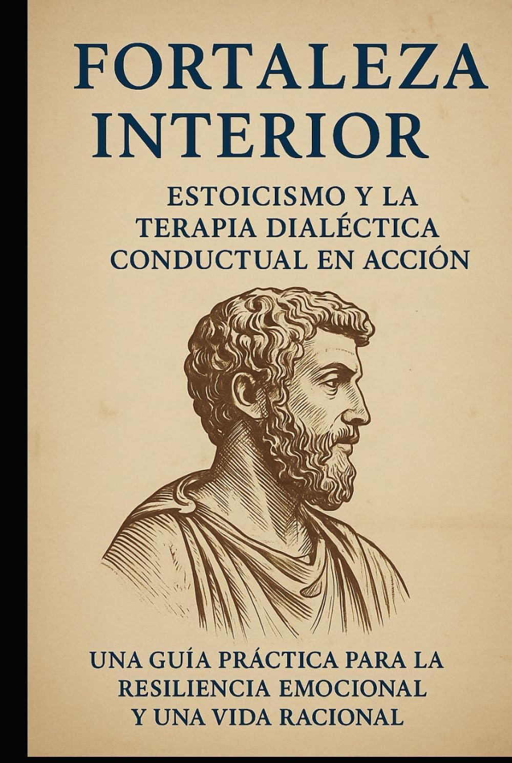 Fortaleza Interna: Estoicismo y Terapia Dialéctico-Conductual en Acción: Una guía práctica para la resiliencia emocional y una vida racional by Diego S