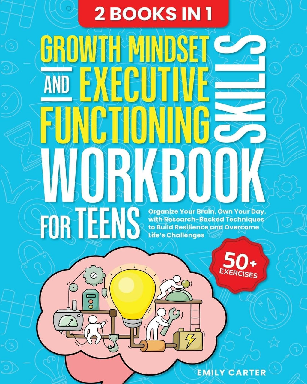 Growth Mindset and Executive Functioning Skills Workbook for Teens: 2 Books in 1 – Organize Your Brain, Own Your Day, with Research-Backed Techniques ... Life’s Challenges (Life Skill Handbooks) by Emily Carter