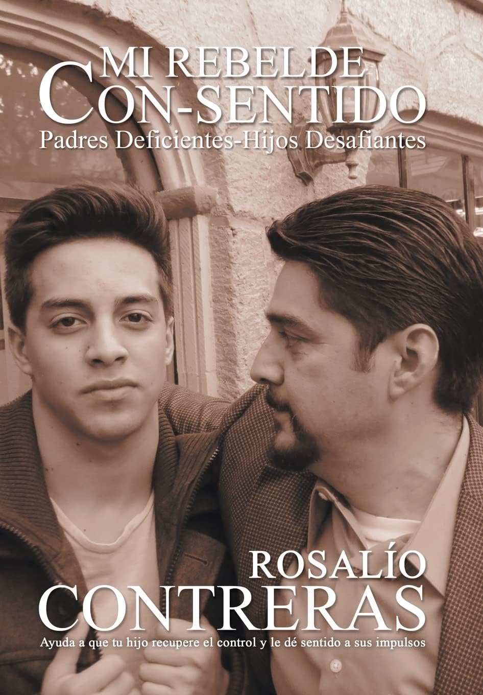 Mi Rebelde Con-Sentido: Padres Deficientes-Hijos Desafiantes (Spanish Edition) by Rosalio Contreras