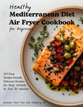 Healthy Mediterranean Diet Air Fryer Cookbook for Beginners: 125 Easy, Budget-friendly Delicious Recipes for Busy Lifestyle in Just 30 minutes | Includes Meal Plan and Shopping List by Rowena Ray