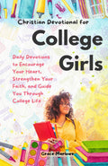 Christian Devotional for College Girls: Daily Devotions to Encourage Your Heart, Strengthen Your Faith, and Guide You Through College Life by Grace Marlowe