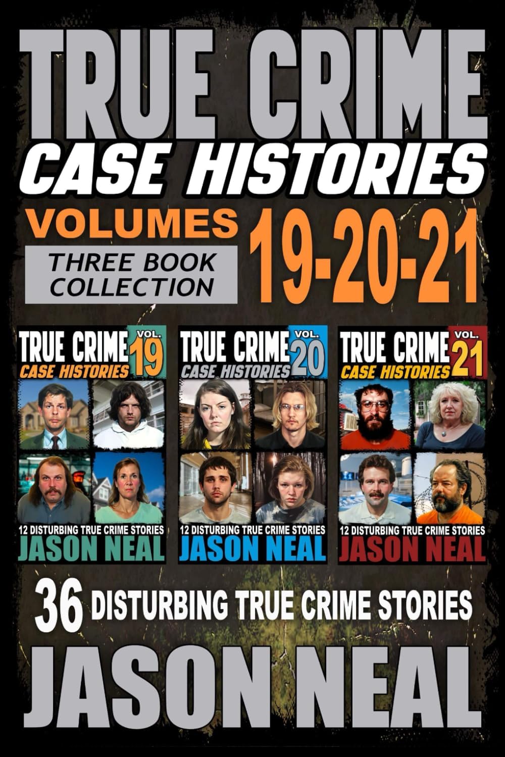 True Crime Case Histories - (Books 19, 20, & 21): 36 Disturbing Stories True Crime Stories by Jason Neal