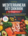 Mediterranean Diet Cookbook for Beginners: 28-Day Meal Plan, Heart-Healthy Recipes, Family-Friendly Dishes, Weight Management & Weekly Grocery Lists by Joseph Woods