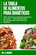 La Tabla de Alimentos Para Diabéticos: 1400+ alimentos con bajo índice glucémico para comer — Guía de planificación de comidas y alimentación sana para diabéticos (Spanish Edition) by Dr. H. Maher