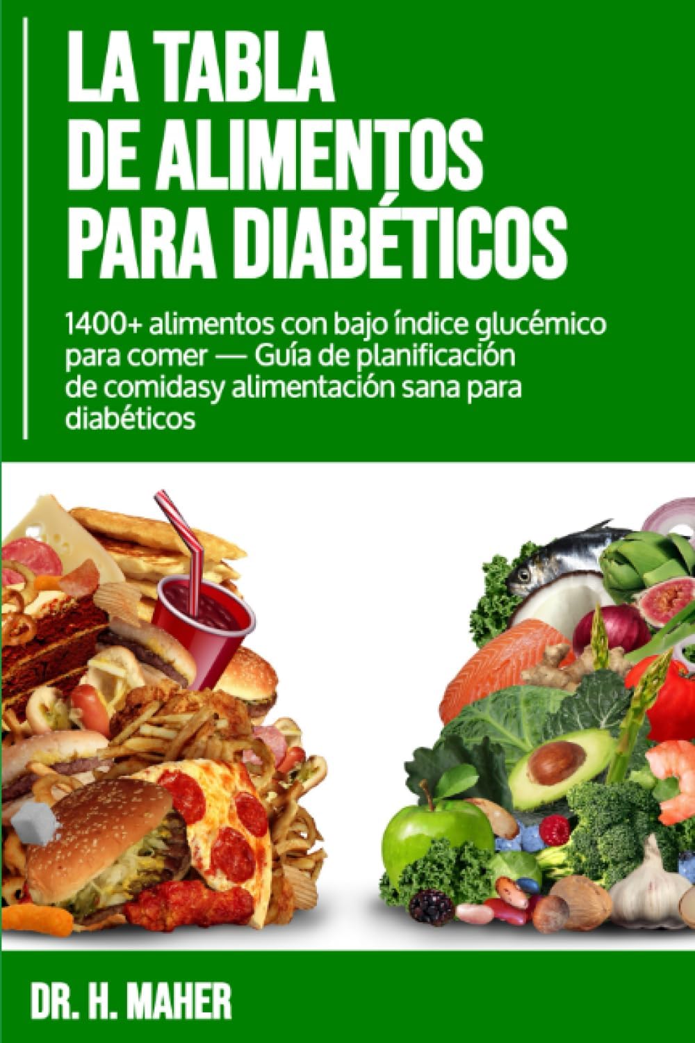 La Tabla de Alimentos Para Diabéticos: 1400+ alimentos con bajo índice glucémico para comer — Guía de planificación de comidas y alimentación sana para diabéticos (Spanish Edition) by Dr. H. Maher