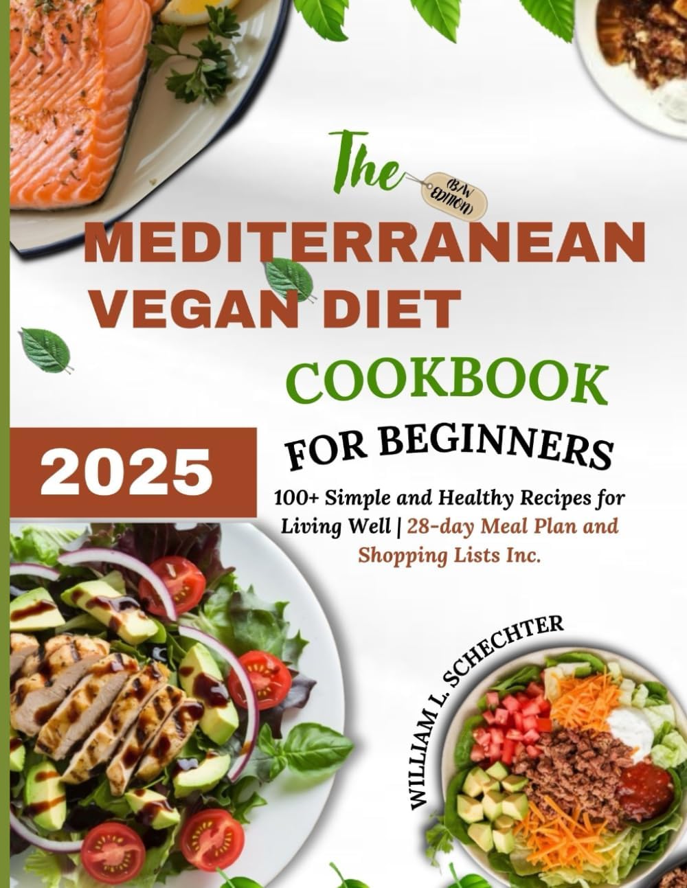 The Mediterranean Vegan Diet Cookbook for Beginners 2025 (B/W Edition): 100+ Simple and Healthy Recipes for Living Well | 28-day Meal Plan and Shopping Lists Inc. by William L. Schechter