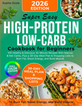 Super Easy High-Protein Low-Carb Cookbook for Beginners: 105 Healthy & Delicious 30-Minute Recipes With Macros & Net Carbs, Plus a 30-Day Meal Plan & ... Energy, and Build Muscle | Full Color Edition by Sophia Sizzle