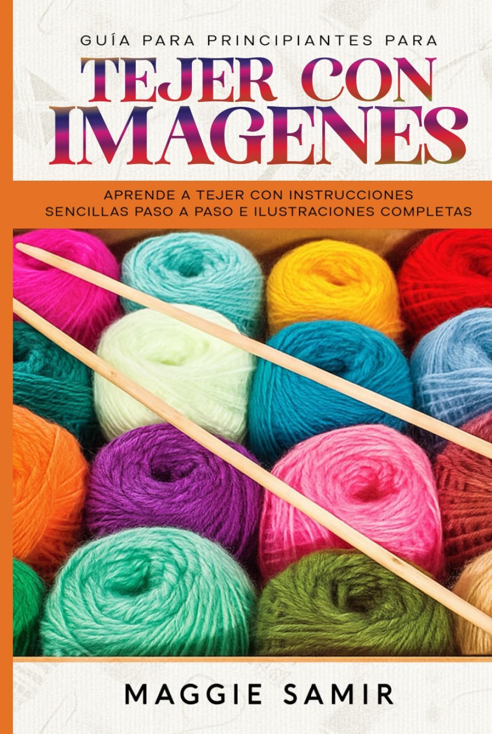 GUÍA PARA PRINCIPIANTES PARA TEJER CON IMÁGENES: Aprende a tejer con instrucciones sencillas paso a paso e ilustraciones completas by Maggie Samir