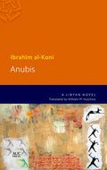 Anubis: A Lybian Novel (Modern Arabic Literature (Paperback)) by Ibrahim al-Koni