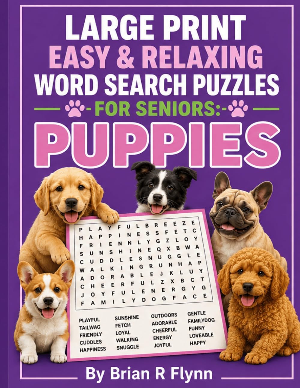LARGE PRINT EASY & RELAXING WORD SEARCH PUZZLES FOR SENIORS: PUPPIES: 2,000 COGNITIVE SEARCH WORDS FOR MEMORY, BRAIN BOOSTING & RELAXATION by Brian R Flynn