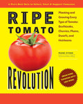 Ripe Tomato Revolution: Planting and Growing Every Type of Tomato: Beefsteaks, Cherries, Plums, Dwarfs, and Heirlooms by Frank Hyman