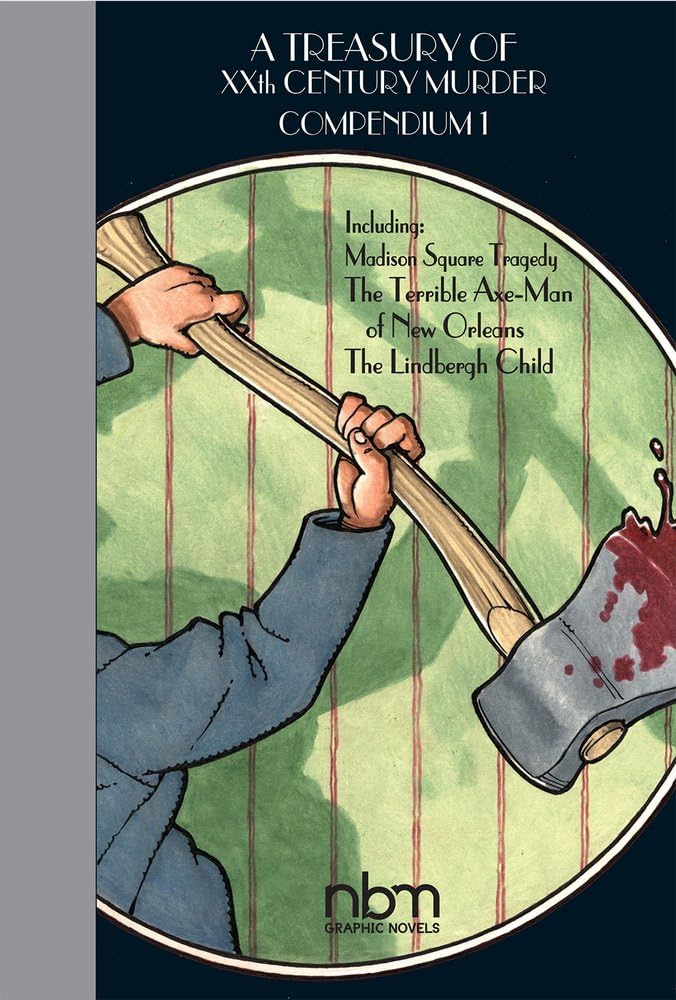 A Treasury of XX Century Murder Compendium I: Including The Lindbergh Child, The Axe-Man of New Orleans, and Madison Square Tragedy by Rick Geary