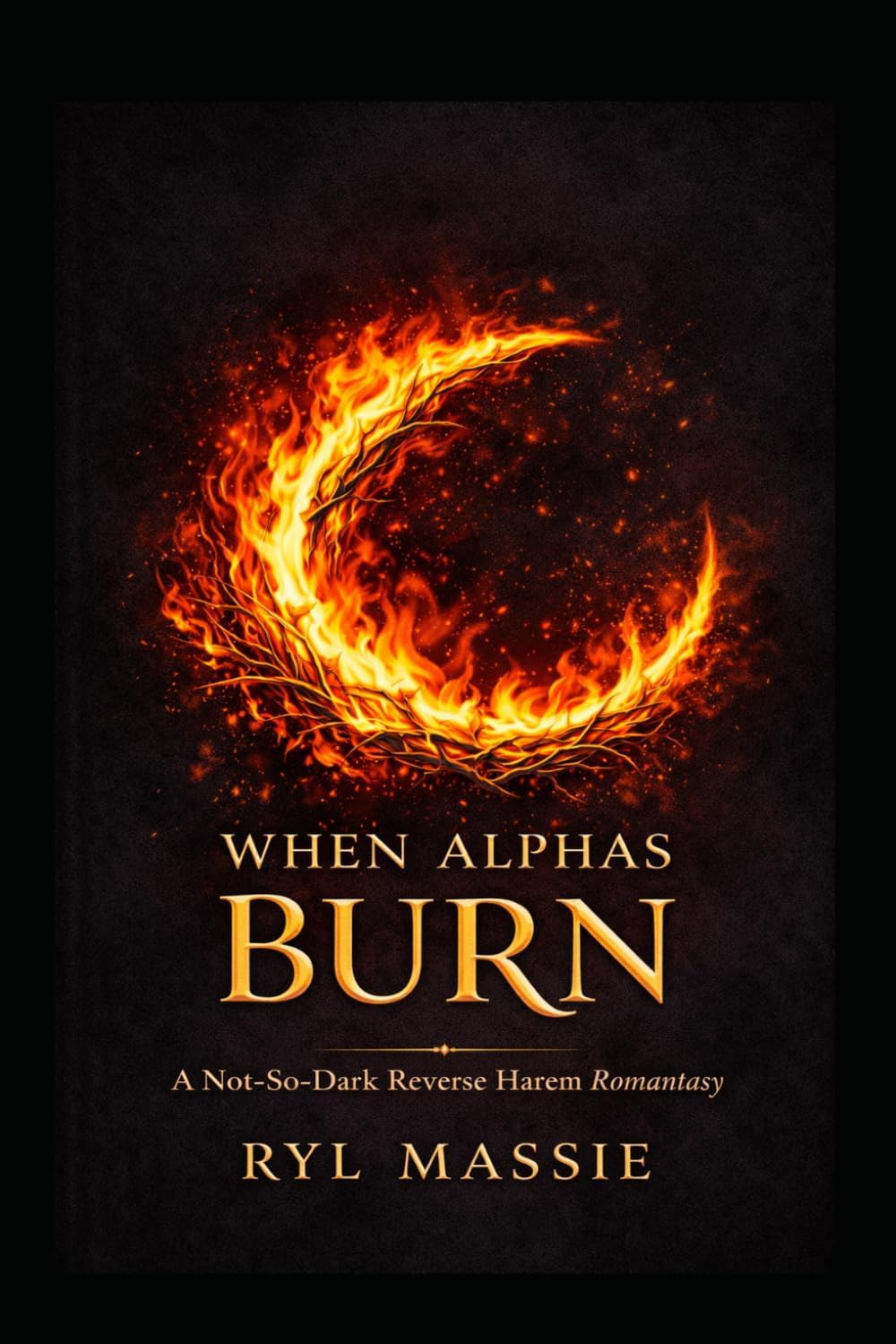When Alphas Burn, Book 2: A Not-So-Dark Reverse Harem Romantasy by Ryl Massie
