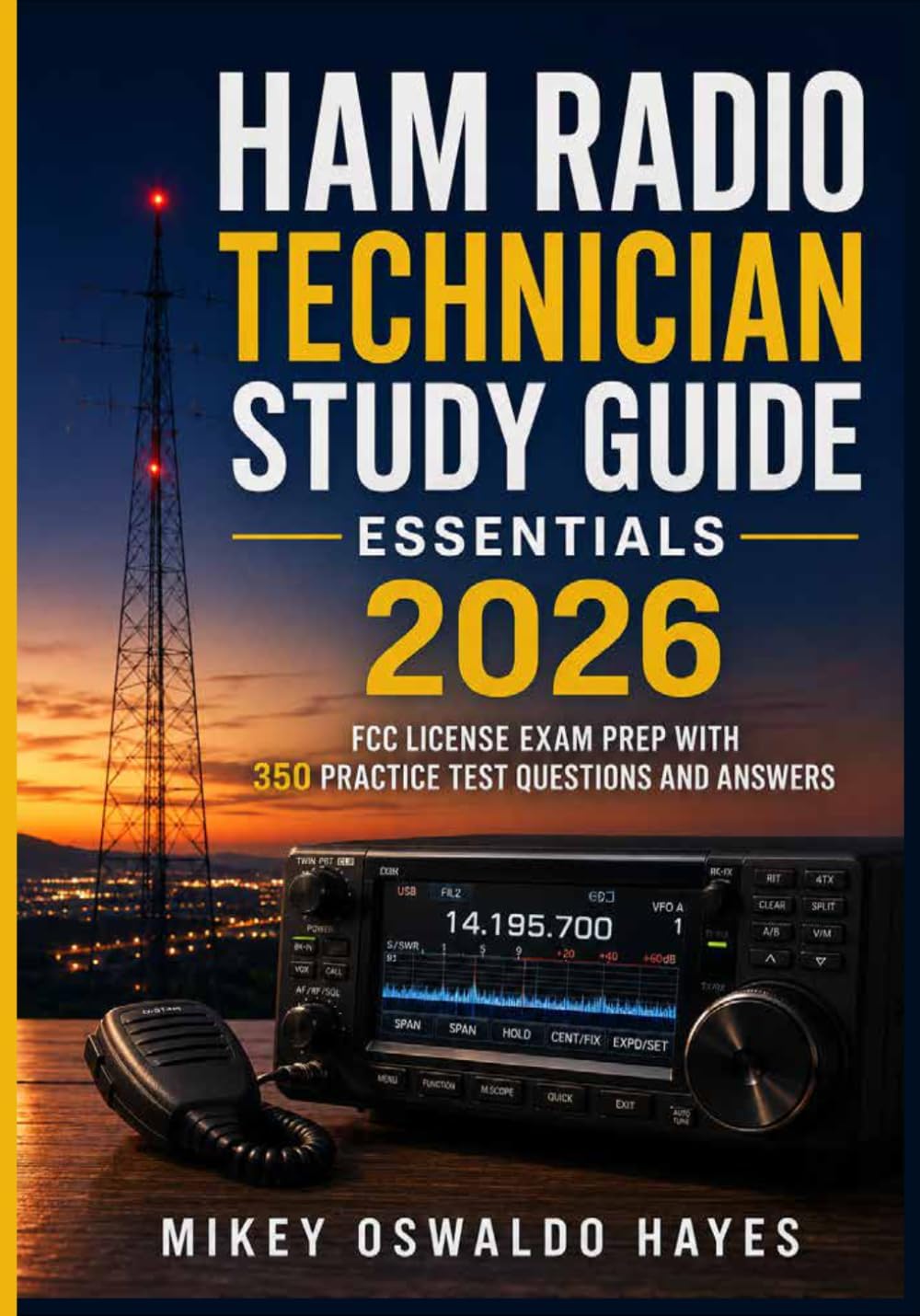 Ham Radio Technician Study Guide Essentials: FCC License Exam Prep with 350 Practice Test Questions and Answers by Mikey Oswaldo Hayes