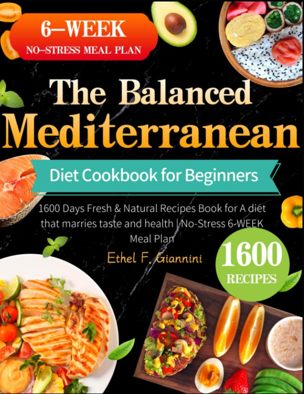 The Balanced Mediterranean Diet Cookbook for Beginners: 1600 Days Fresh & Natural Recipes Book for A diet that marries taste and health | No-Stress 6-WEEK Meal Plan by Ethel F Giannini