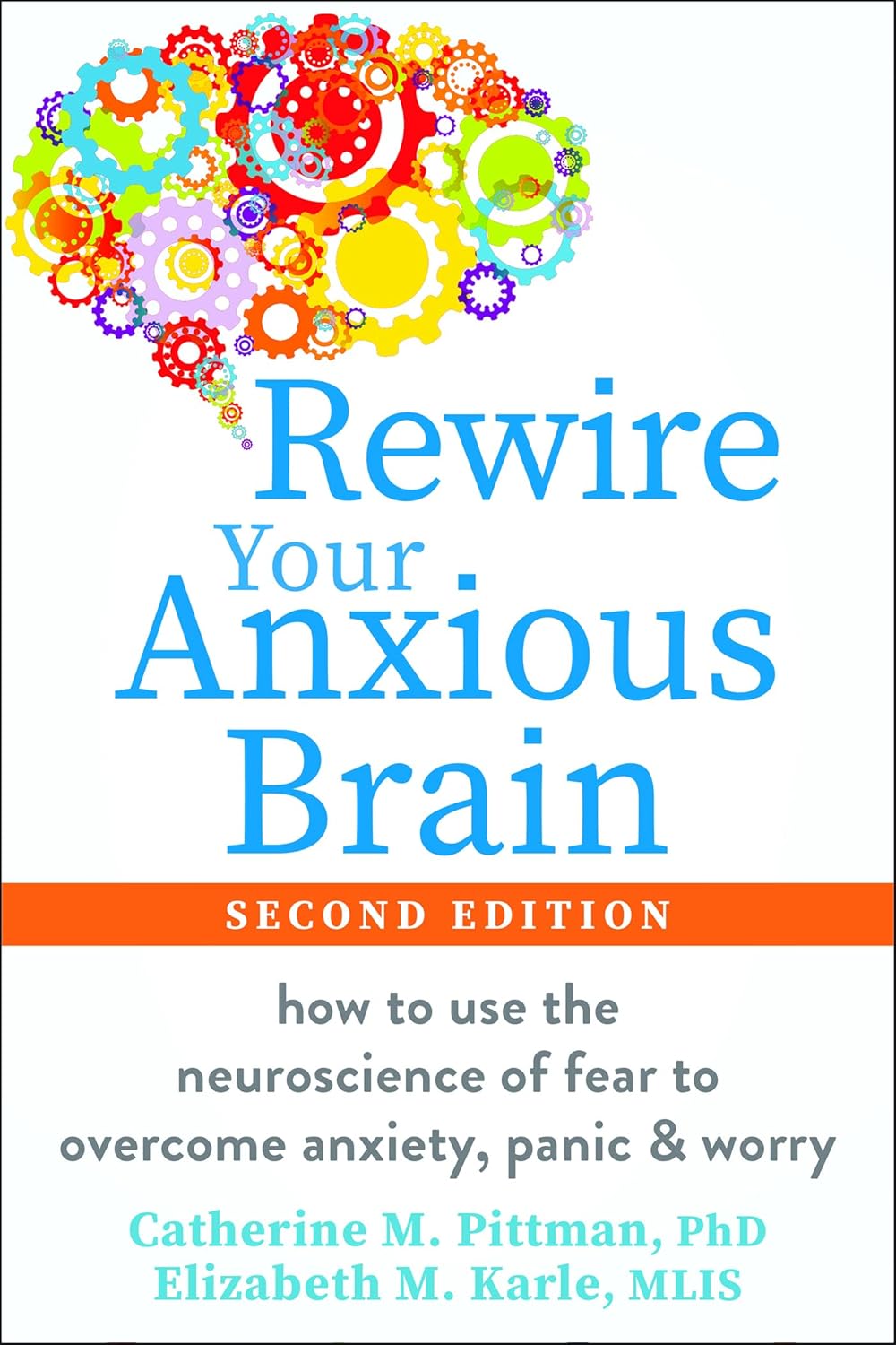 Rewire Your Anxious Brain: How to Use the Neuroscience of Fear to Overcome Anxiety, Panic, and Worry by Catherine M. Pittman PhD
