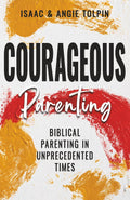 Courageous Parenting: Biblical Parenting in Unprecedented Times by Isaac Tolpin
